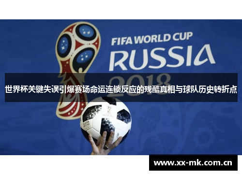 世界杯关键失误引爆赛场命运连锁反应的残酷真相与球队历史转折点 世界杯关键失误引爆赛场命运连锁反应的残酷真相与球队历史转折点