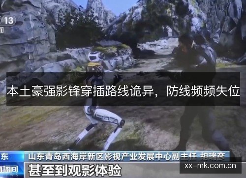 本土豪强影锋穿插路线诡异,防线频频失位 本土豪强影锋穿插路线诡异,防线频频失位